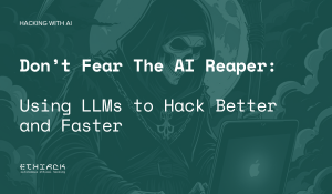 Don’t Fear The AI Reaper: Using LLMs to Hack Better and Faster