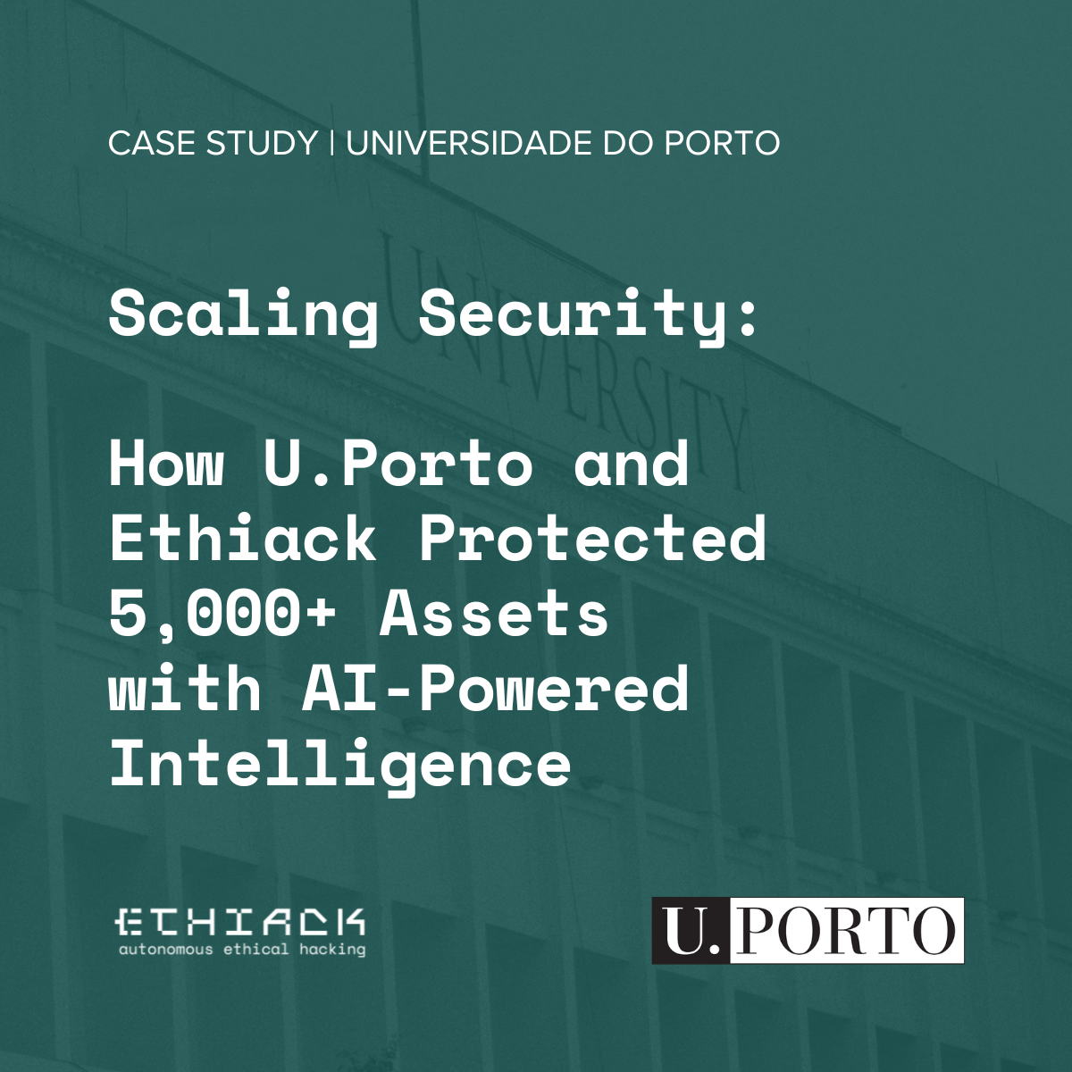 Scaling Security: How U.Porto and Ethiack Protected 5,000+ Assets with AI-Powered Intelligence